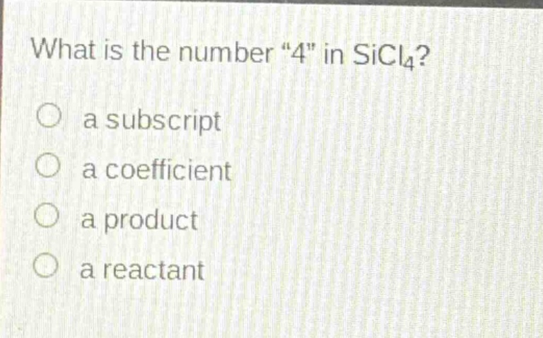 what is the number \4\ in sicl₄?\n a subscript\n a coefficient\n a product\n a reactant