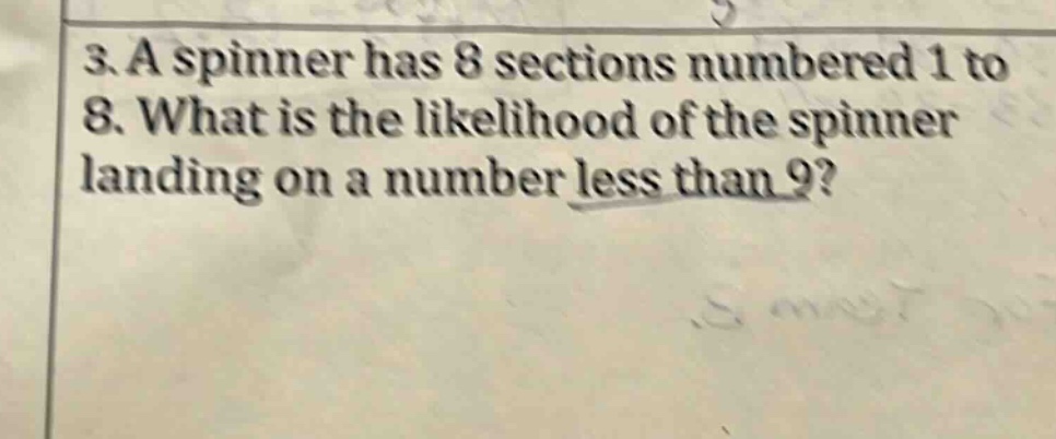 3. a spinner has 8 sections numbered 1 to 8. what is the likelihood of the spinner landing on a number less than 9?