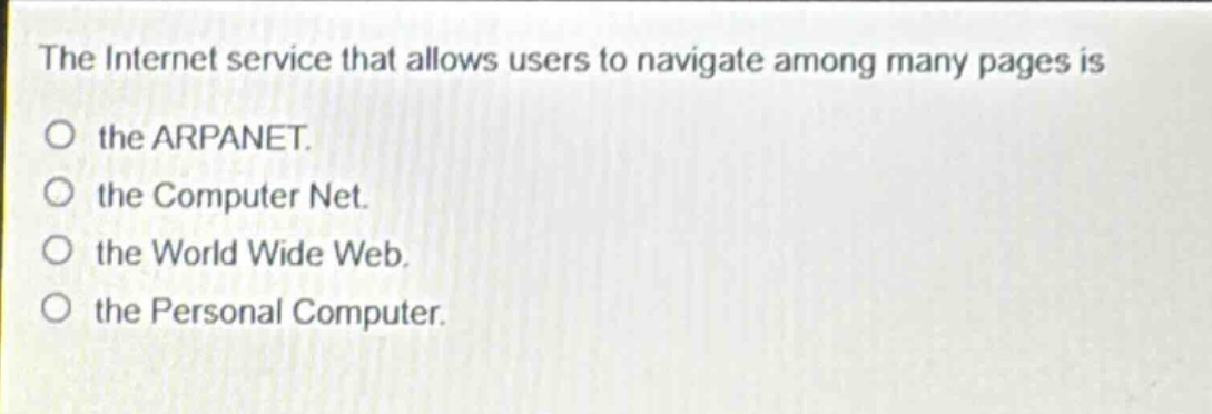 the internet service that allows users to navigate among many pages is\nthe arpanet.\nthe computer net.\nthe world wide web.\nthe personal computer.