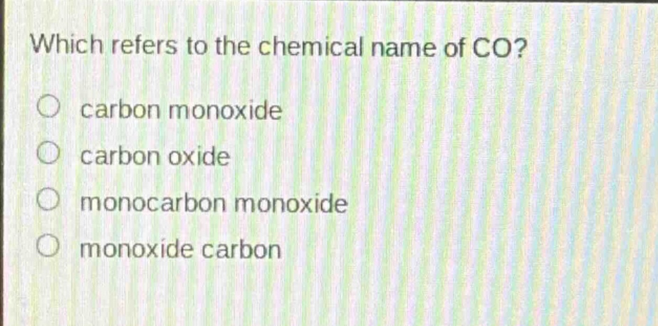 which refers to the chemical name of co?\ncarbon monoxide\ncarbon oxide\nmonocarbon monoxide\nmonoxide carbon