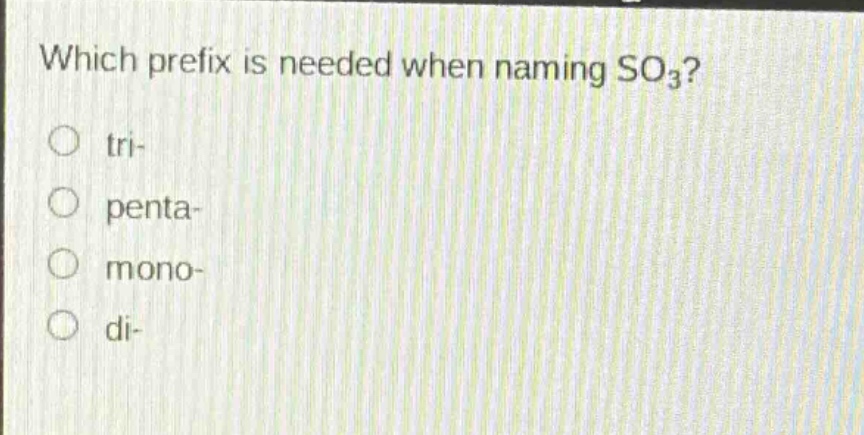 which prefix is needed when naming so₃?\no tri-\no penta-\no mono-\no di-