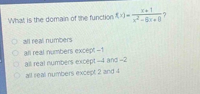 what is the domain of the function $f(x)=\frac{x + 1}{x^{2}-6x + 8}$?\nall real numbers\nall real numbers except -1\nall real numbers except -4 and -2\nall real numbers except 2 and 4