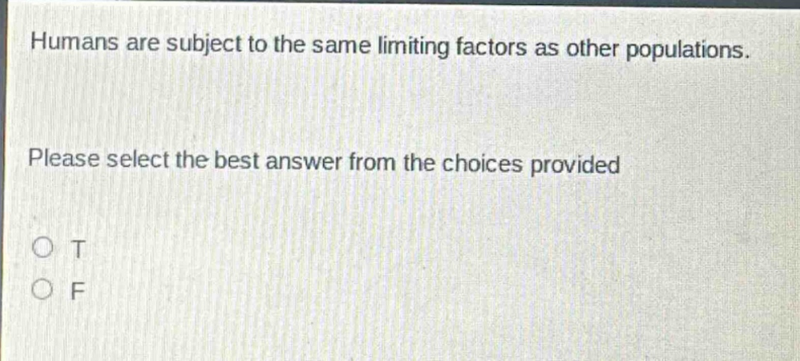 humans are subject to the same limiting factors as other populations. please select the best answer from the choices provided. o t o f