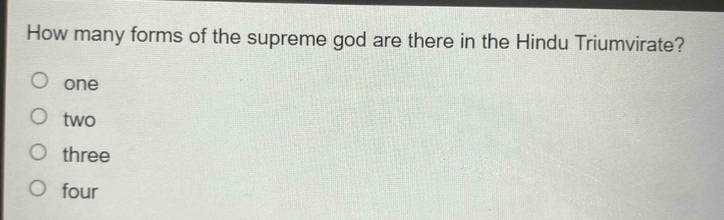how many forms of the supreme god are there in the hindu triumvirate?\none\ntwo\nthree\nfour