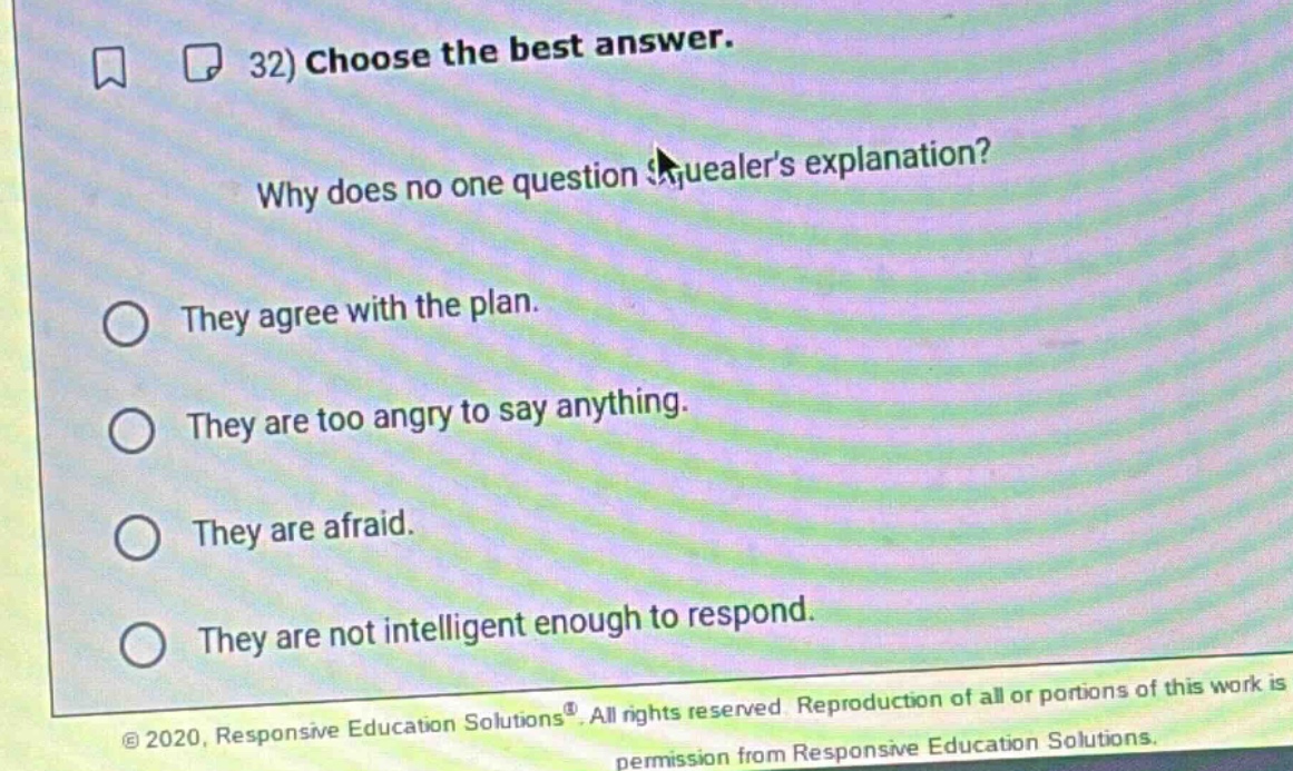 32) choose the best answer. why does no one question squealers explanation? they agree with the plan. they are too angry to say anything. they are afraid. they are not intelligent enough to respond.