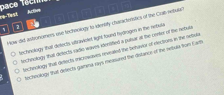 how did astronomers use technology to identify characteristics of the crab nebula?\ntechnology that detects ultraviolet light found hydrogen in the nebula\ntechnology that detects radio waves identified a pulsar at the center of the nebula\ntechnology that detects microwaves revealed the behavior of electrons in the nebula\ntechnology that detects gamma rays measured the distance of the nebula from earth