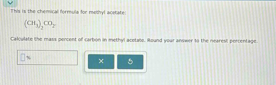 this is the chemical formula for methyl acetate: (ch₃)₂co₂. calculate the mass percent of carbon in methyl acetate. round your answer to the nearest percentage.