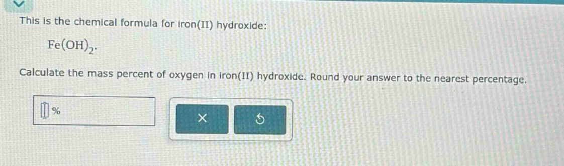 this is the chemical formula for iron(ii) hydroxide: fe(oh)₂. calculate the mass percent of oxygen in iron(ii) hydroxide. round your answer to the nearest percentage.