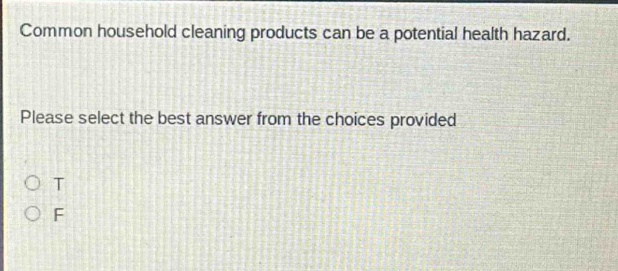 common household cleaning products can be a potential health hazard. please select the best answer from the choices provided\no t\no f