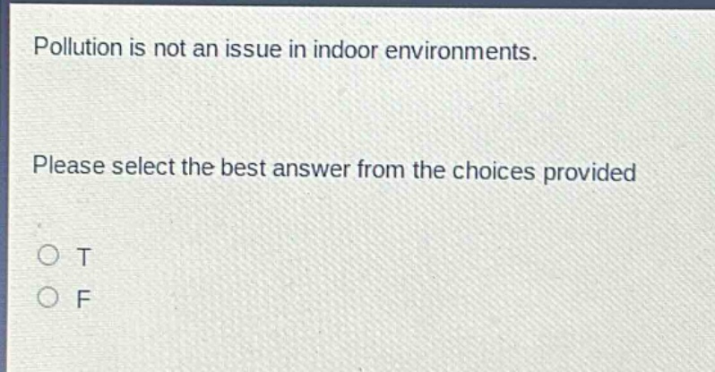 pollution is not an issue in indoor environments. please select the best answer from the choices provided\no t\no f