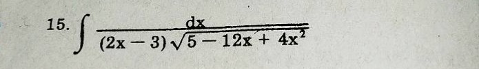 15. $int\frac{dx}{(2x - 3)sqrt{5 - 12x + 4x^{2}}}$