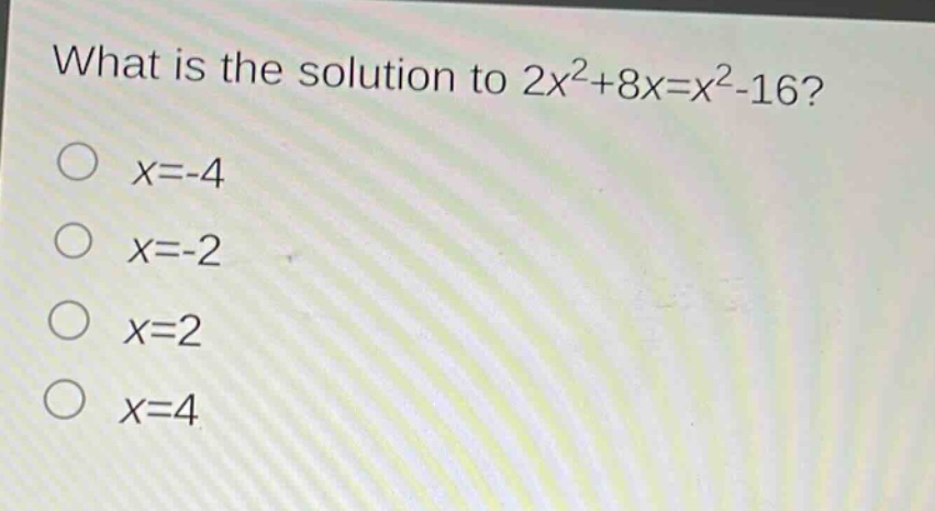 what is the solution to 2x²+8x=x² - 16?\n○ x=-4\n○ x=-2\n○ x=2\n○ x=4