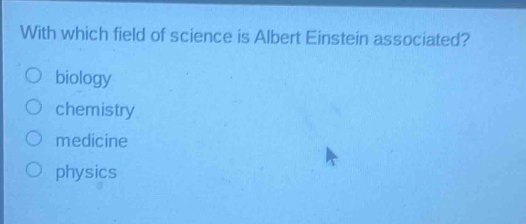 with which field of science is albert einstein associated?\nbiology\nchemistry\nmedicine\nphysics