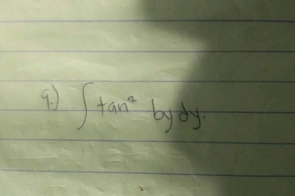 9.) $int\tan^{2}bymathrm{d}y$
