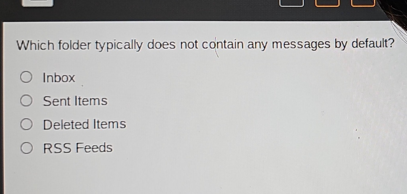 which folder typically does not contain any messages by default?\ninbox\nsent items\ndeleted items\nrss feeds