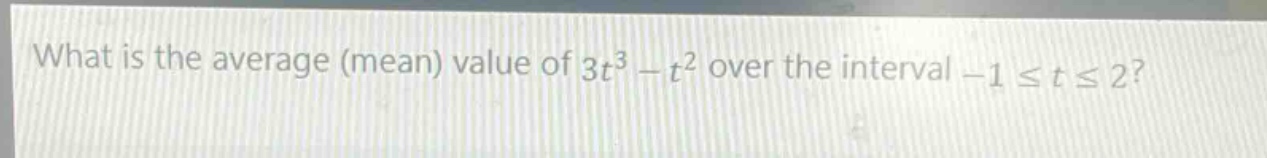 what is the average (mean) value of $3t^{3}-t^{2}$ over the interval $-1leq tleq2$?