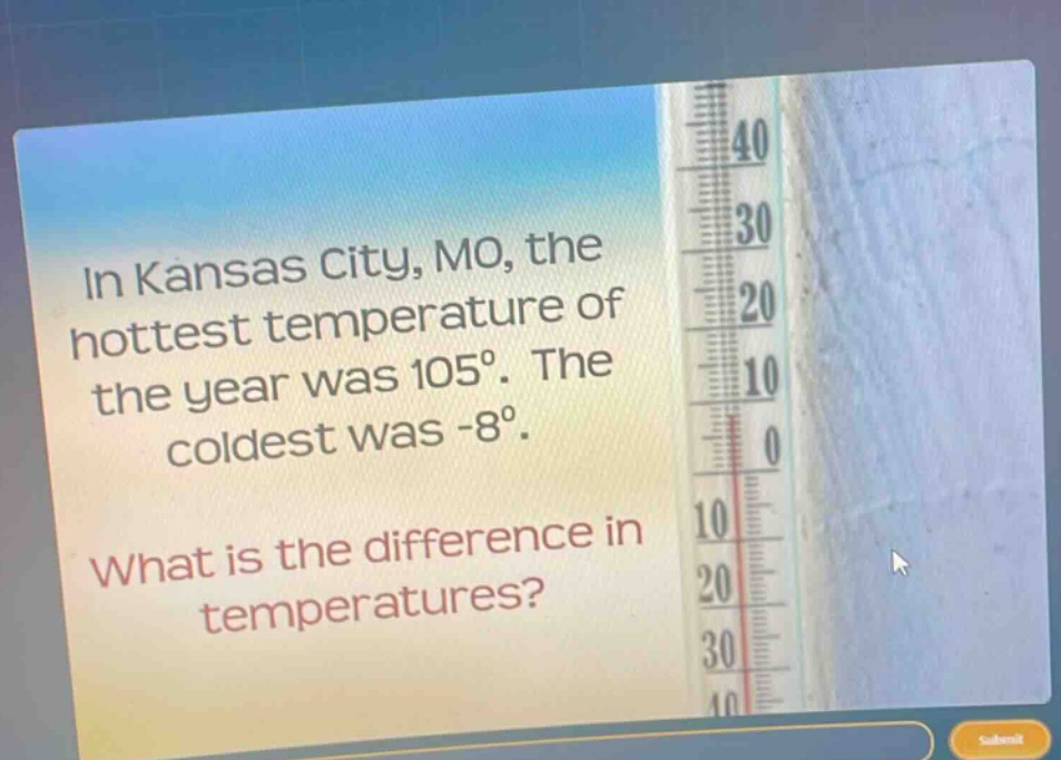 in kansas city, mo, the hottest temperature of the year was 105°. the coldest was -8°. what is the difference in temperatures?