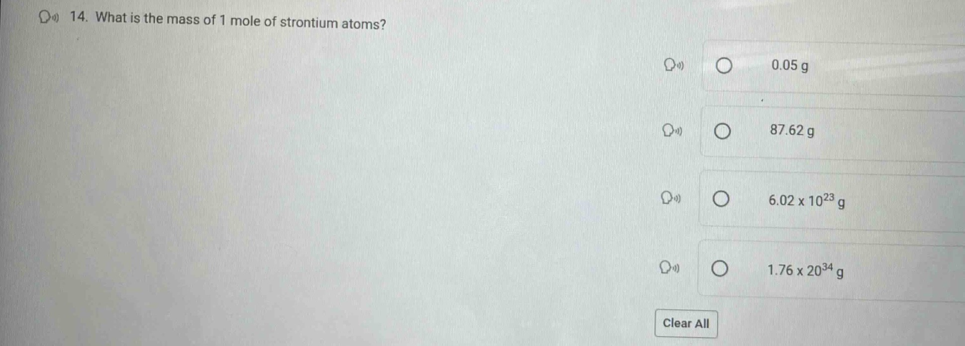 14. what is the mass of 1 mole of strontium atoms? 0.05 g 87.62 g 6.02 x 10^23 g 1.76 x 20^34 g clear all