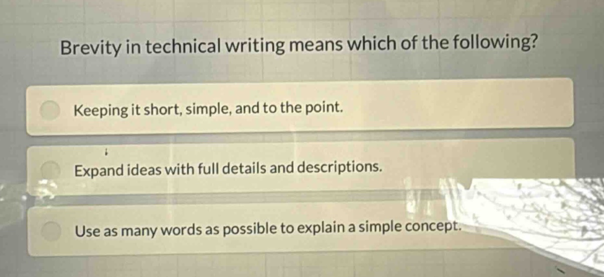 brevity in technical writing means which of the following?\nkeeping it short, simple, and to the point.\nexpand ideas with full details and descriptions.\nuse as many words as possible to explain a simple concept.
