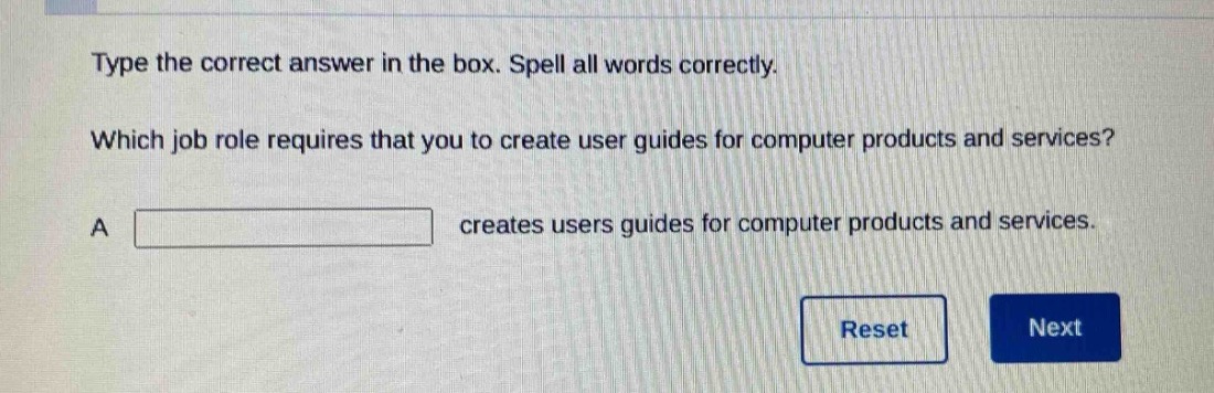 type the correct answer in the box. spell all words correctly. which job role requires that you to create user guides for computer products and services? a creates users guides for computer products and services.