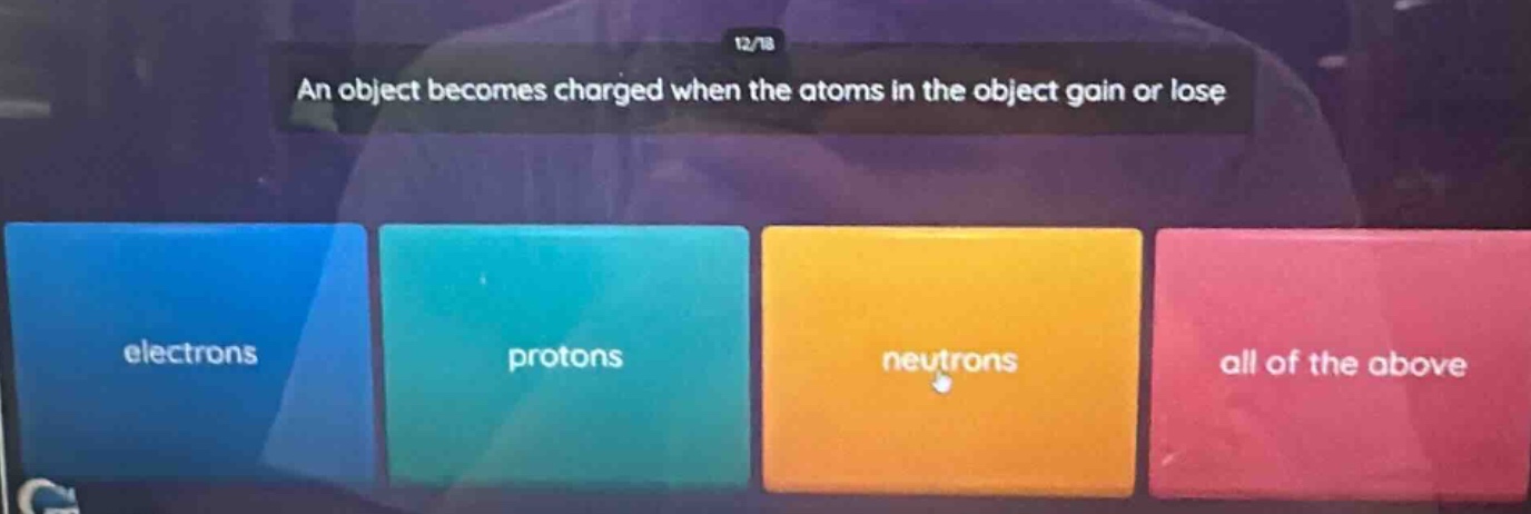 an object becomes charged when the atoms in the object gain or lose electrons protons neutrons all of the above