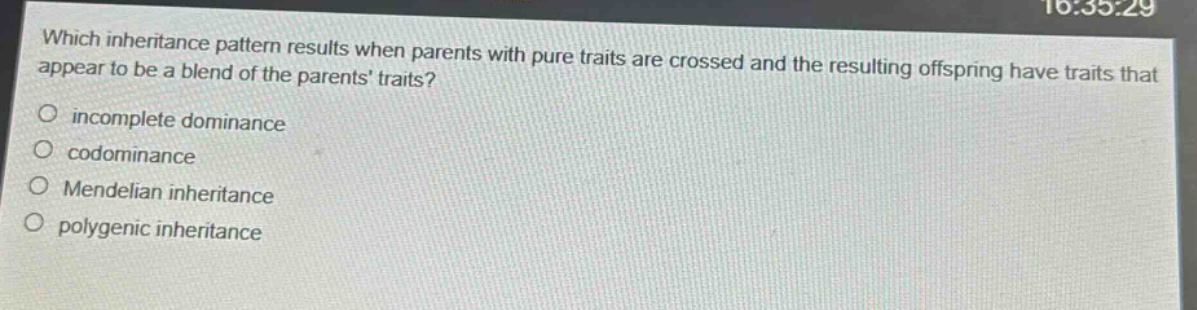 which inheritance pattern results when parents with pure traits are crossed and the resulting offspring have traits that appear to be a blend of the parents traits?\no incomplete dominance\no codominance\no mendelian inheritance\no polygenic inheritance