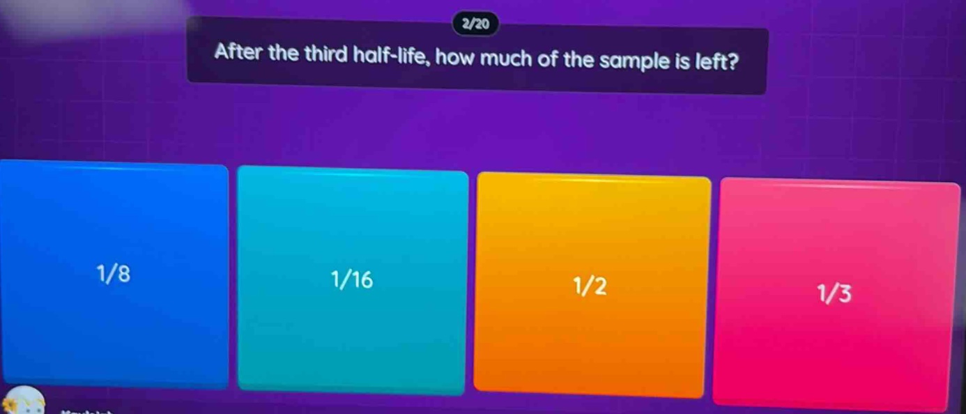 after the third half - life, how much of the sample is left? 1/8 1/16 1/2 1/3