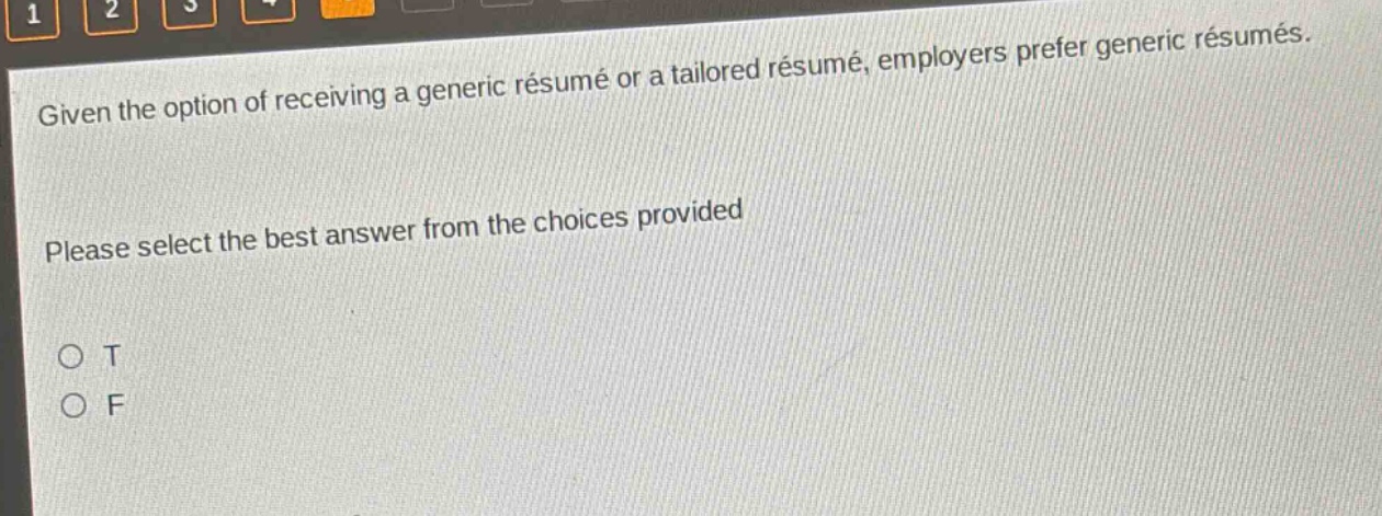 given the option of receiving a generic résumé or a tailored résumé, employers prefer generic résumés. please select the best answer from the choices provided. o t o f