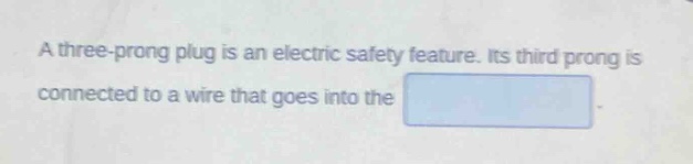 a three - prong plug is an electric safety feature. its third prong is connected to a wire that goes into the