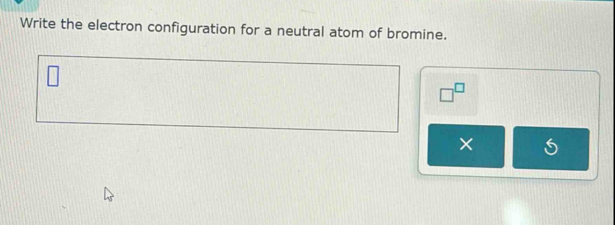 write the electron configuration for a neutral atom of bromine.