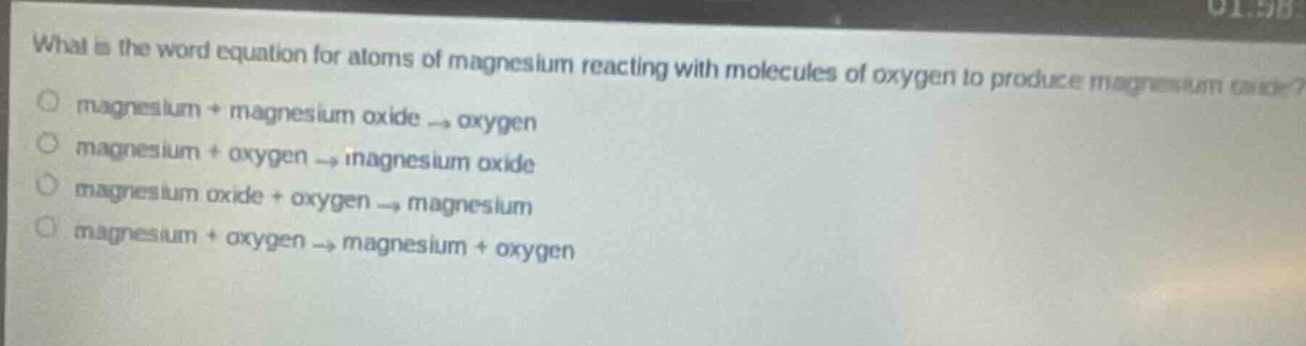 what is the word equation for atoms of magnesium reacting with molecules of oxygen to produce magnesium oxide?\n magnesium + magnesium oxide → oxygen\n magnesium + oxygen → magnesium oxide\n magnesium oxide + oxygen → magnesium\n magnesium + oxygen → magnesium + oxygen