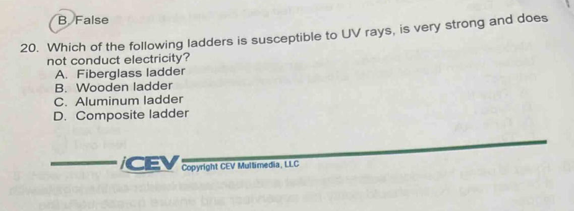 20. which of the following ladders is susceptible to uv rays, is very strong and does not conduct electricity? a. fiberglass ladder b. wooden ladder c. aluminum ladder d. composite ladder