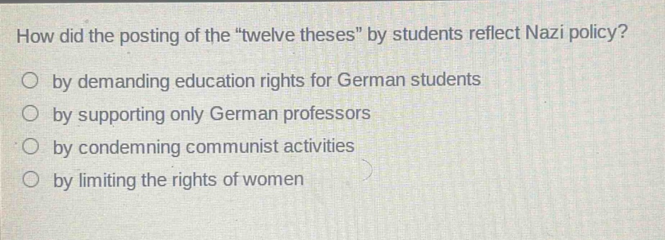 how did the posting of the \twelve theses\ by students reflect nazi policy?\nby demanding education rights for german students\nby supporting only german professors\nby condemning communist activities\nby limiting the rights of women