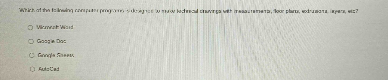 which of the following computer programs is designed to make technical drawings with measurements, floor plans, extrusions, layers, etc?\nmicrosoft word\ngoogle doc\ngoogle sheets\nautocad