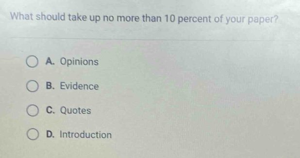 what should take up no more than 10 percent of your paper?\na. opinions\nb. evidence\nc. quotes\nd. introduction