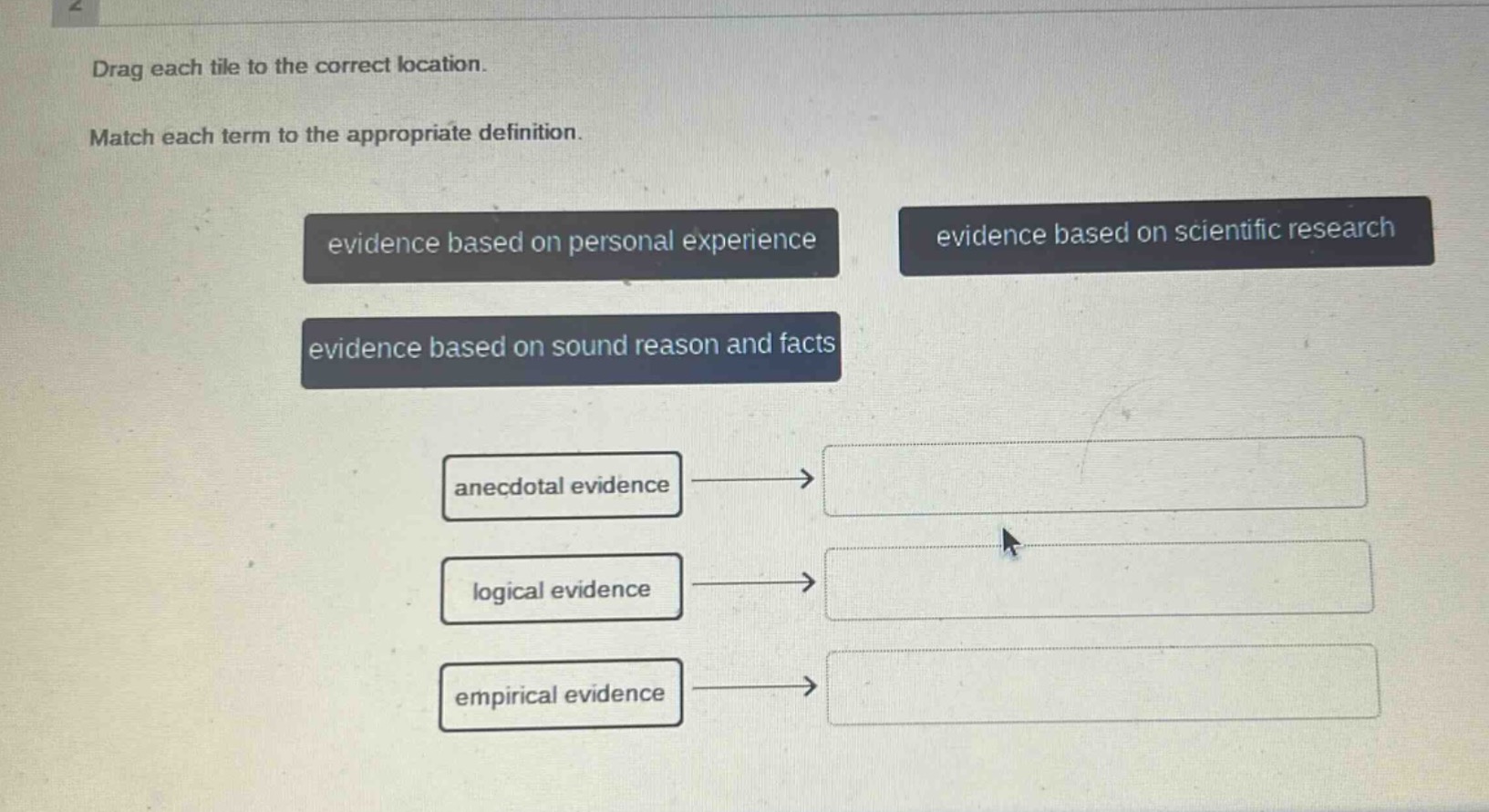 drag each tile to the correct location. match each term to the appropriate definition. evidence based on personal experience evidence based on scientific research evidence based on sound reason and facts anecdotal evidence logical evidence empirical evidence