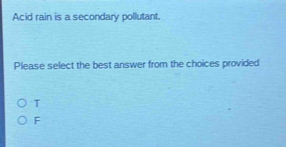 acid rain is a secondary pollutant. please select the best answer from the choices provided o t o f
