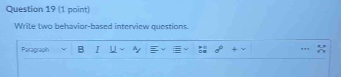 question 19 (1 point)\nwrite two behavior - based interview questions.