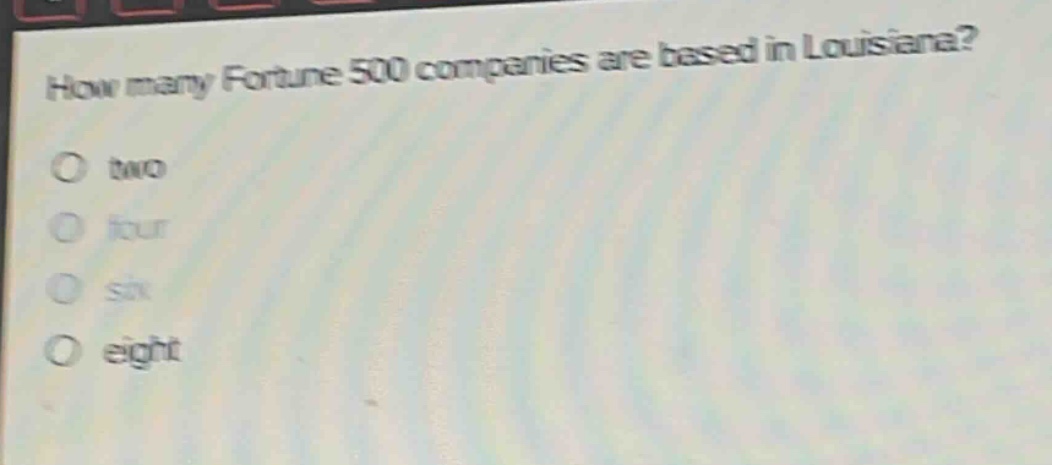 how many fortune 500 companies are based in louisiana?\no two\no four\no six\no eight