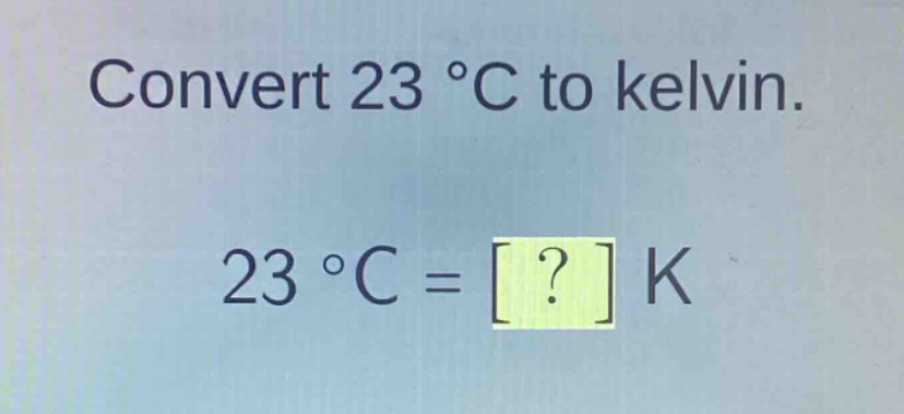 convert 23 °c to kelvin.\n23 °c = ? k