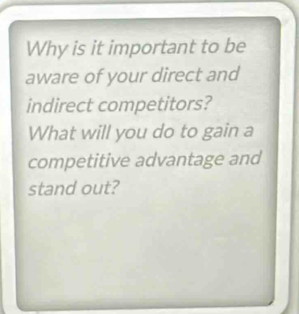 why is it important to be aware of your direct and indirect competitors? what will you do to gain a competitive advantage and stand out?