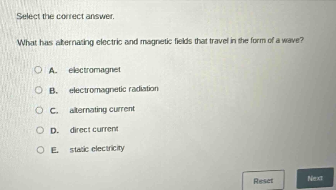 select the correct answer.\nwhat has alternating electric and magnetic fields that travel in the form of a wave?\na. electromagnet\nb. electromagnetic radiation\nc. alternating current\nd. direct current\ne. static electricity