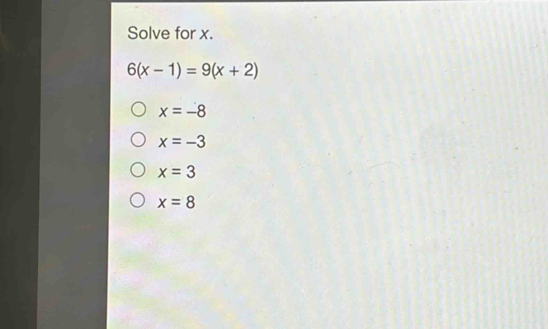 solve for x.\n6(x - 1) = 9(x + 2)\n○ x = -8\n○ x = -3\n○ x = 3\n○ x = 8