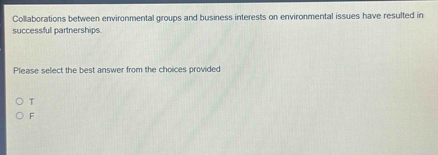 collaborations between environmental groups and business interests on environmental issues have resulted in successful partnerships. please select the best answer from the choices provided\no t\no f