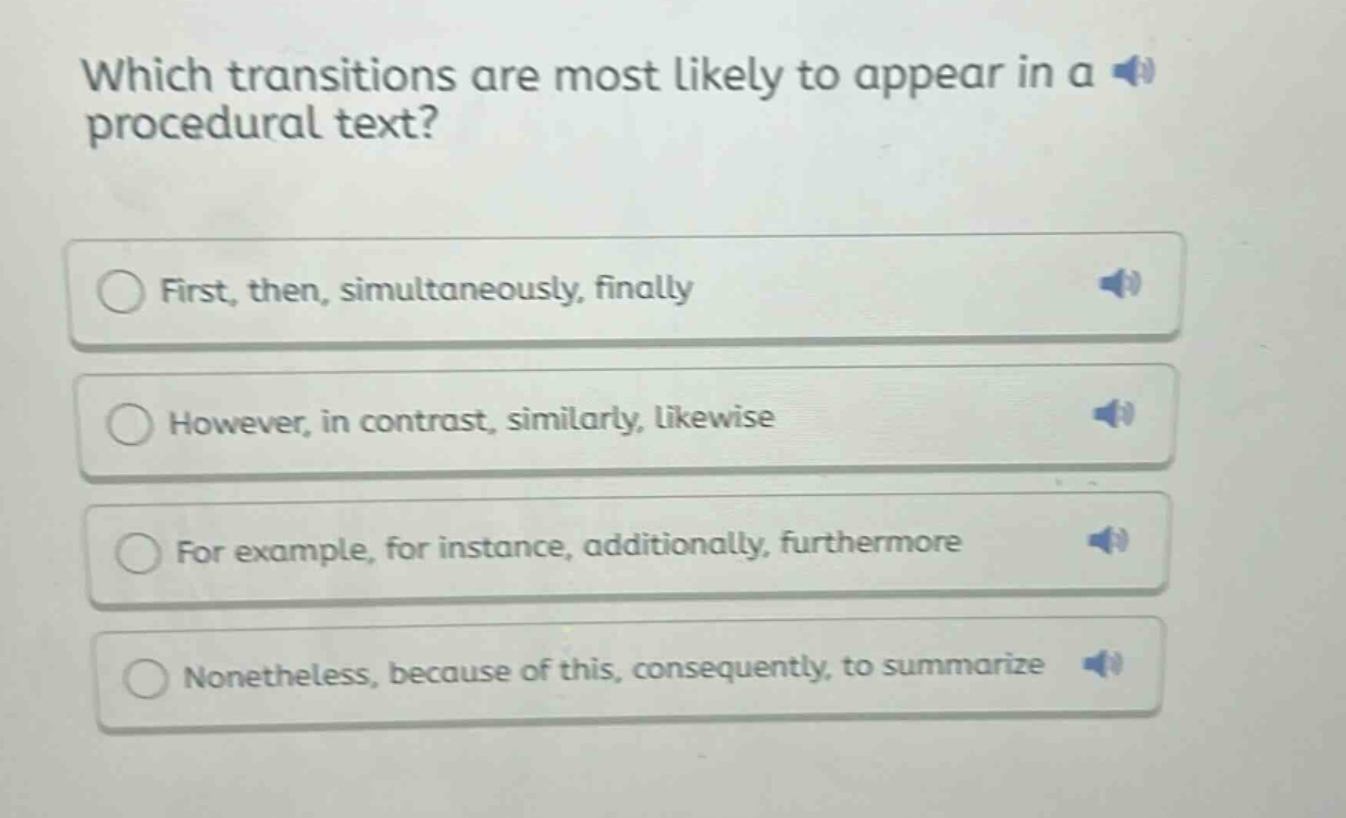 which transitions are most likely to appear in a procedural text?\nfirst, then, simultaneously, finally\nhowever, in contrast, similarly, likewise\nfor example, for instance, additionally, furthermore\nnonetheless, because of this, consequently, to summarize