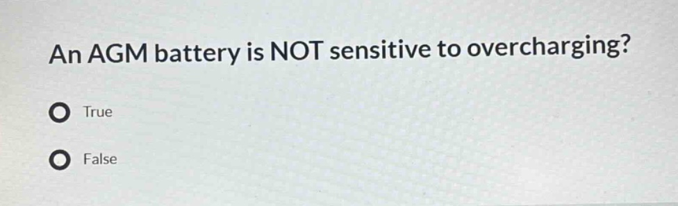 an agm battery is not sensitive to overcharging?\ntrue\nfalse