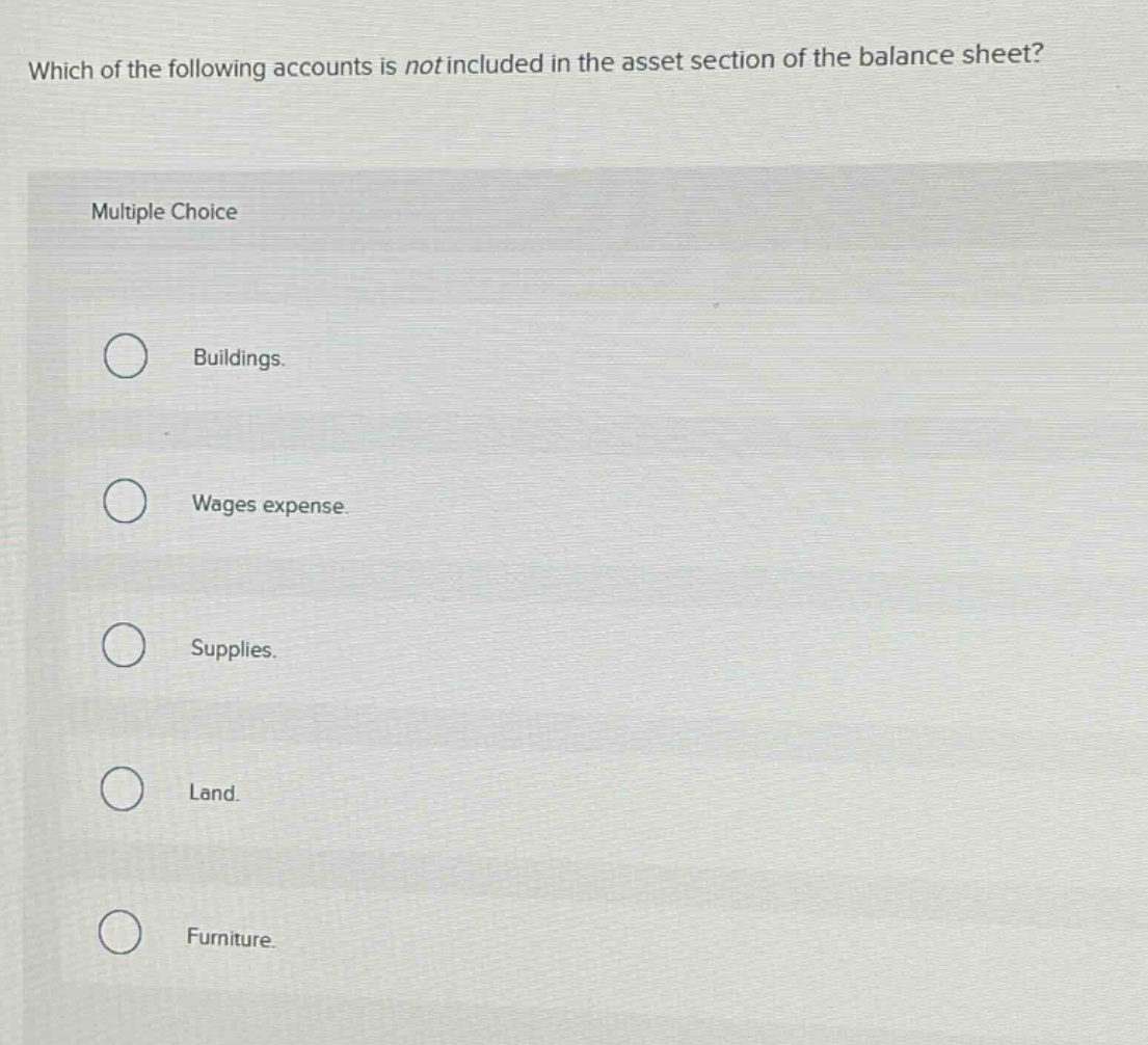 which of the following accounts is not included in the asset section of the balance sheet? multiple choice buildings. wages expense. supplies. land. furniture.