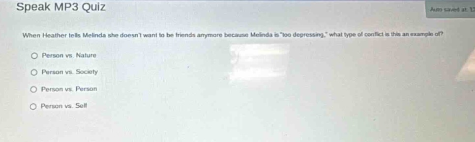 speak mp3 quiz\nwhen heather tells melinda she doesnt want to be friends anymore because melinda is \too depressing,\ what type of conflict is this an example of?\no person vs. nature\no person vs. society\no person vs. person\no person vs. self