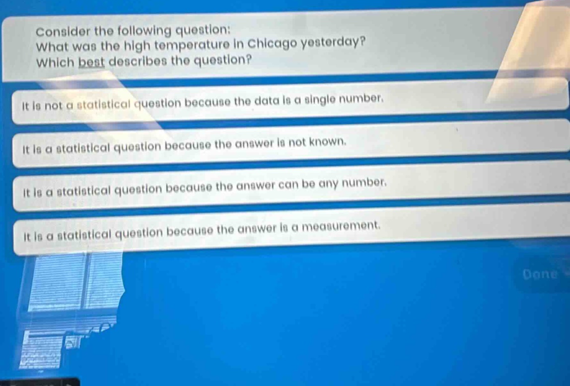 consider the following question: what was the high temperature in chicago yesterday? which best describes the question? it is not a statistical question because the data is a single number. it is a statistical question because the answer is not known. it is a statistical question because the answer can be any number. it is a statistical question because the answer is a measurement.