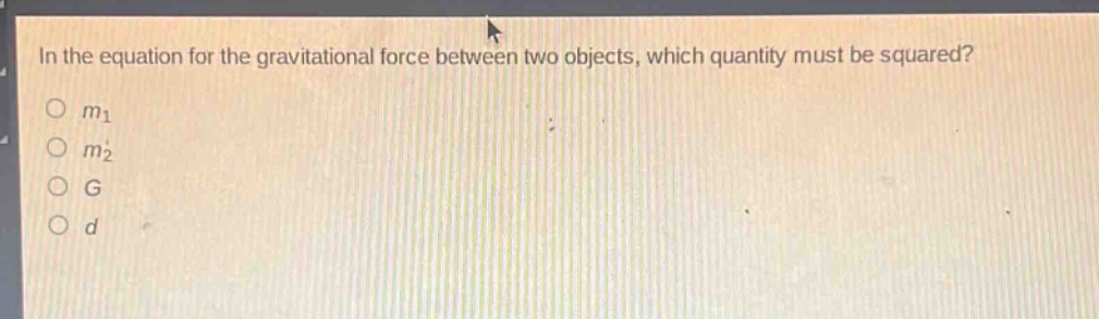 in the equation for the gravitational force between two objects, which quantity must be squared?\n$m_1$\n$m_2$\n$g$\n$d$